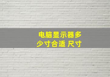 电脑显示器多少寸合适 尺寸